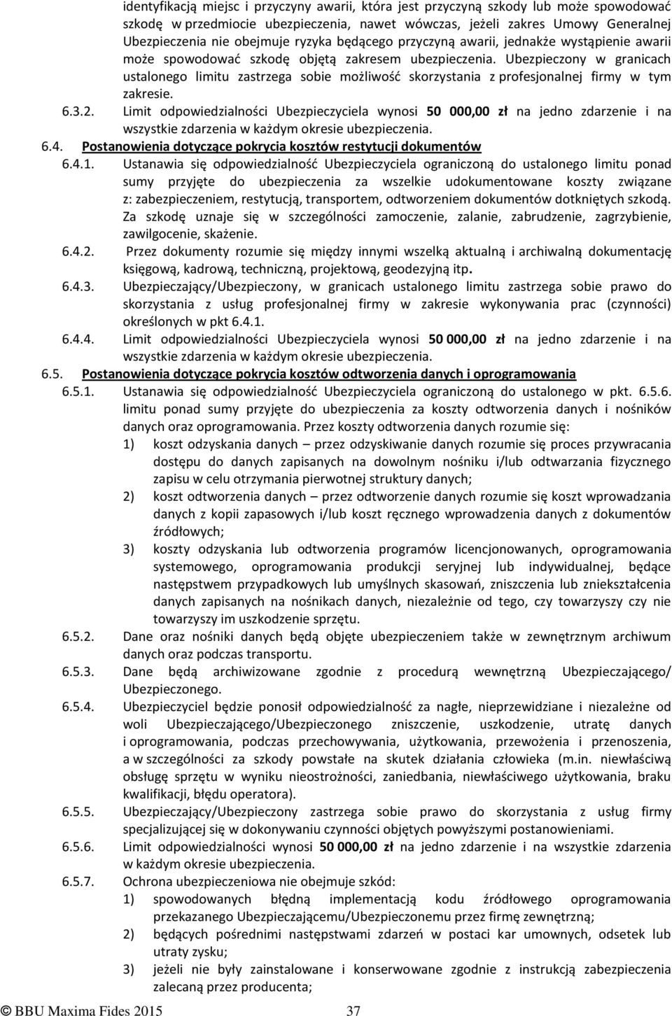 Ubezpieczony w granicach ustalonego limitu zastrzega sobie możliwość skorzystania z profesjonalnej firmy w tym zakresie. 6.3.2.