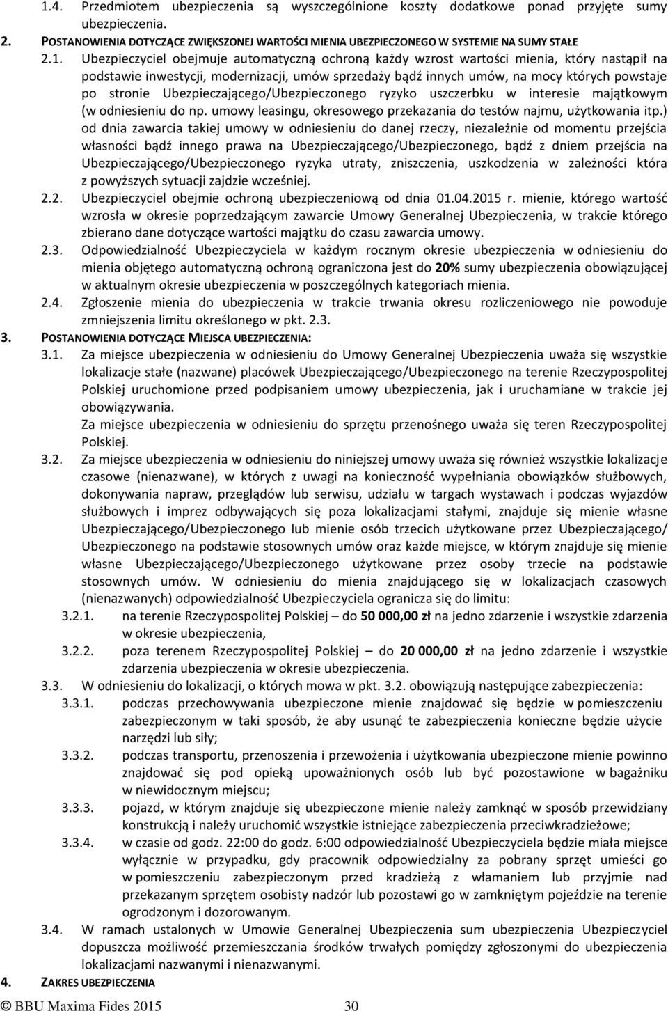 stronie Ubezpieczającego/Ubezpieczonego ryzyko uszczerbku w interesie majątkowym (w odniesieniu do np. umowy leasingu, okresowego przekazania do testów najmu, użytkowania itp.