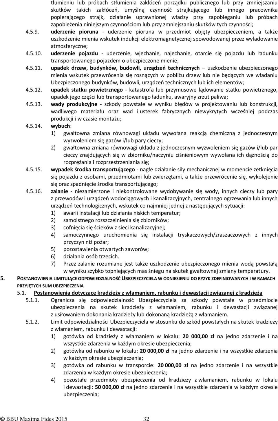 uderzenie pioruna - uderzenie pioruna w przedmiot objęty ubezpieczeniem, a także uszkodzenie mienia wskutek indukcji elektromagnetycznej spowodowanej przez wyładowanie atmosferyczne; 4.5.10.