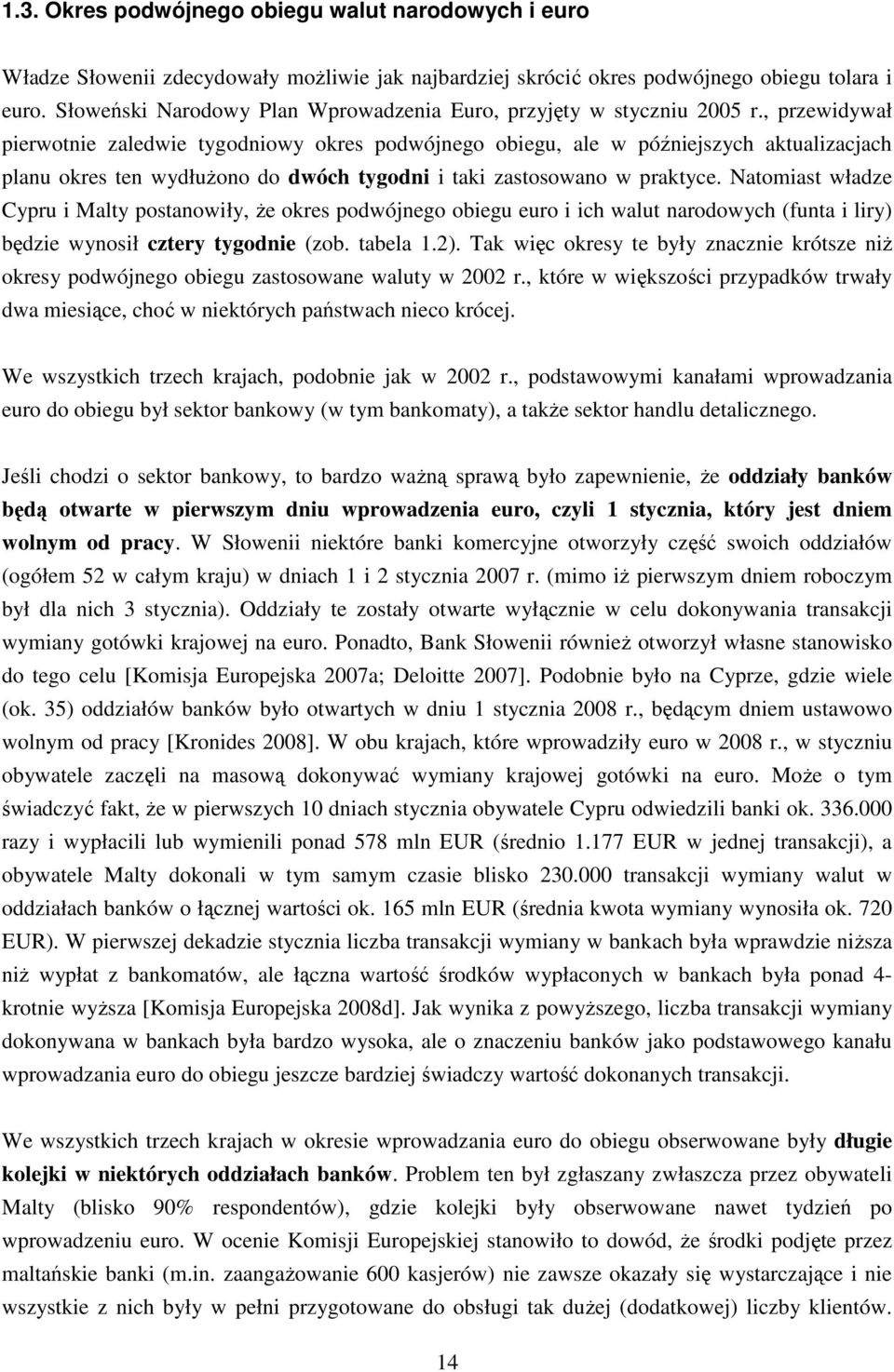 , przewidywał pierwotnie zaledwie tygodniowy okres podwójnego obiegu, ale w późniejszych aktualizacjach planu okres ten wydłuŝono do dwóch tygodni i taki zastosowano w praktyce.