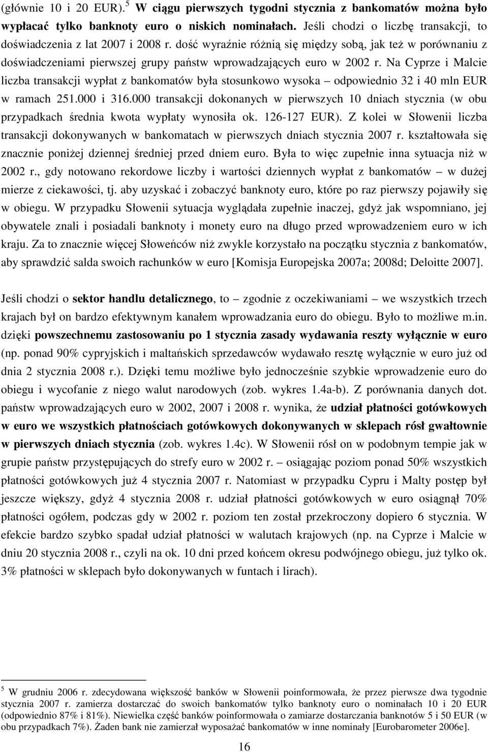 dość wyraźnie róŝnią się między sobą, jak teŝ w porównaniu z doświadczeniami pierwszej grupy państw wprowadzających euro w 2002 r.