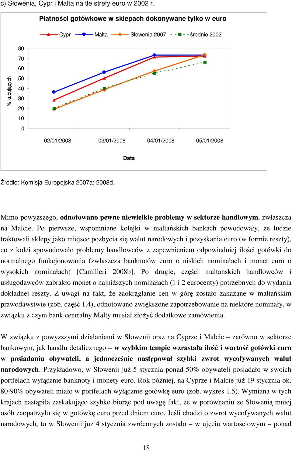 Europejska 2007a; 2008d. Mimo powyŝszego, odnotowano pewne niewielkie problemy w sektorze handlowym, zwłaszcza na Malcie.