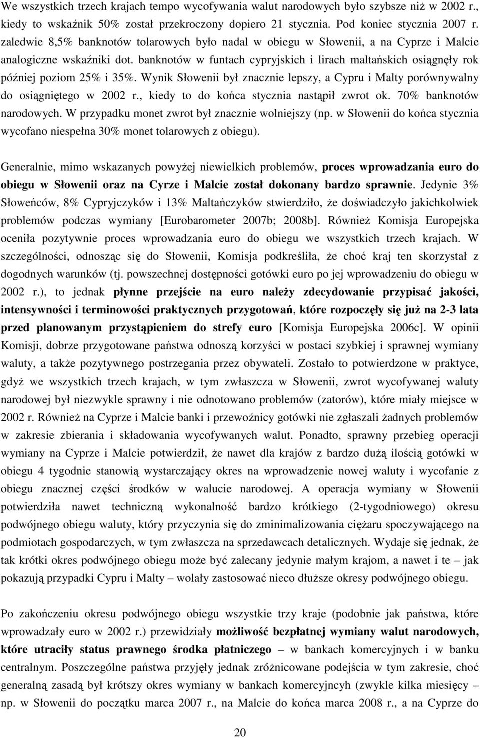 banknotów w funtach cypryjskich i lirach maltańskich osiągnęły rok później poziom 25% i 35%. Wynik Słowenii był znacznie lepszy, a Cypru i Malty porównywalny do osiągniętego w 2002 r.