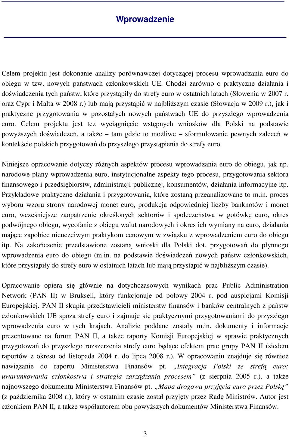 ) lub mają przystąpić w najbliŝszym czasie (Słowacja w 2009 r.), jak i praktyczne przygotowania w pozostałych nowych państwach UE do przyszłego wprowadzenia euro.