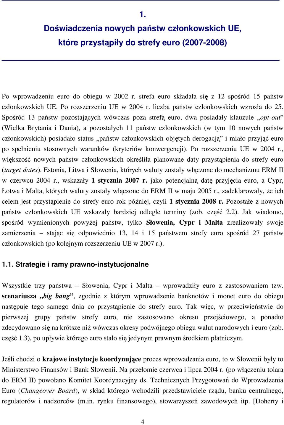 Spośród 13 państw pozostających wówczas poza strefą euro, dwa posiadały klauzule opt-out (Wielka Brytania i Dania), a pozostałych 11 państw członkowskich (w tym 10 nowych państw członkowskich)