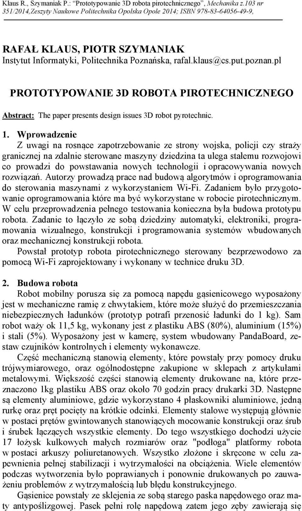 Wprowadzenie Z uwagi na rosnące zapotrzebowanie ze strony wojska, policji czy straży granicznej na zdalnie sterowane maszyny dziedzina ta ulega stałemu rozwojowi co prowadzi do powstawania nowych