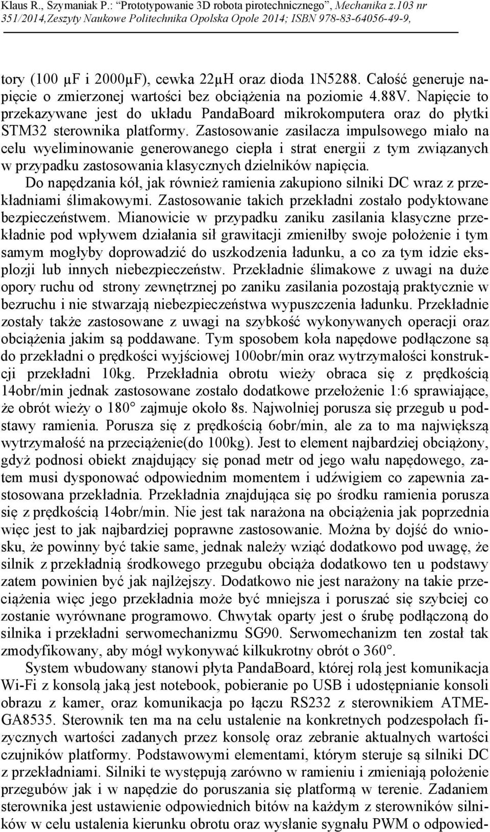 Zastosowanie zasilacza impulsowego miało na celu wyeliminowanie generowanego ciepła i strat energii z tym związanych w przypadku zastosowania klasycznych dzielników napięcia.