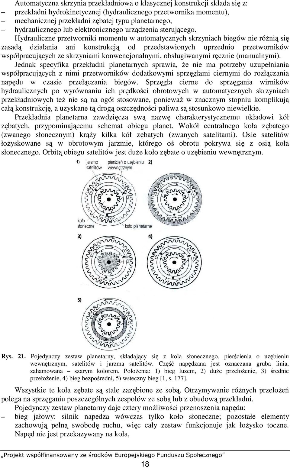 Hydrauliczne przetworniki momentu w automatycznych skrzyniach biegów nie róŝnią się zasadą działania ani konstrukcją od przedstawionych uprzednio przetworników współpracujących ze skrzyniami