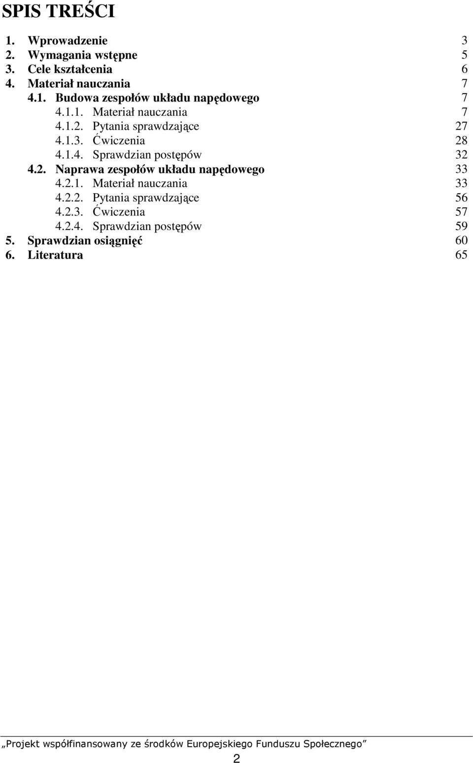 2.1. Materiał nauczania 33 4.2.2. Pytania sprawdzające 56 4.2.3. Ćwiczenia 57 4.2.4. Sprawdzian postępów 59 5.