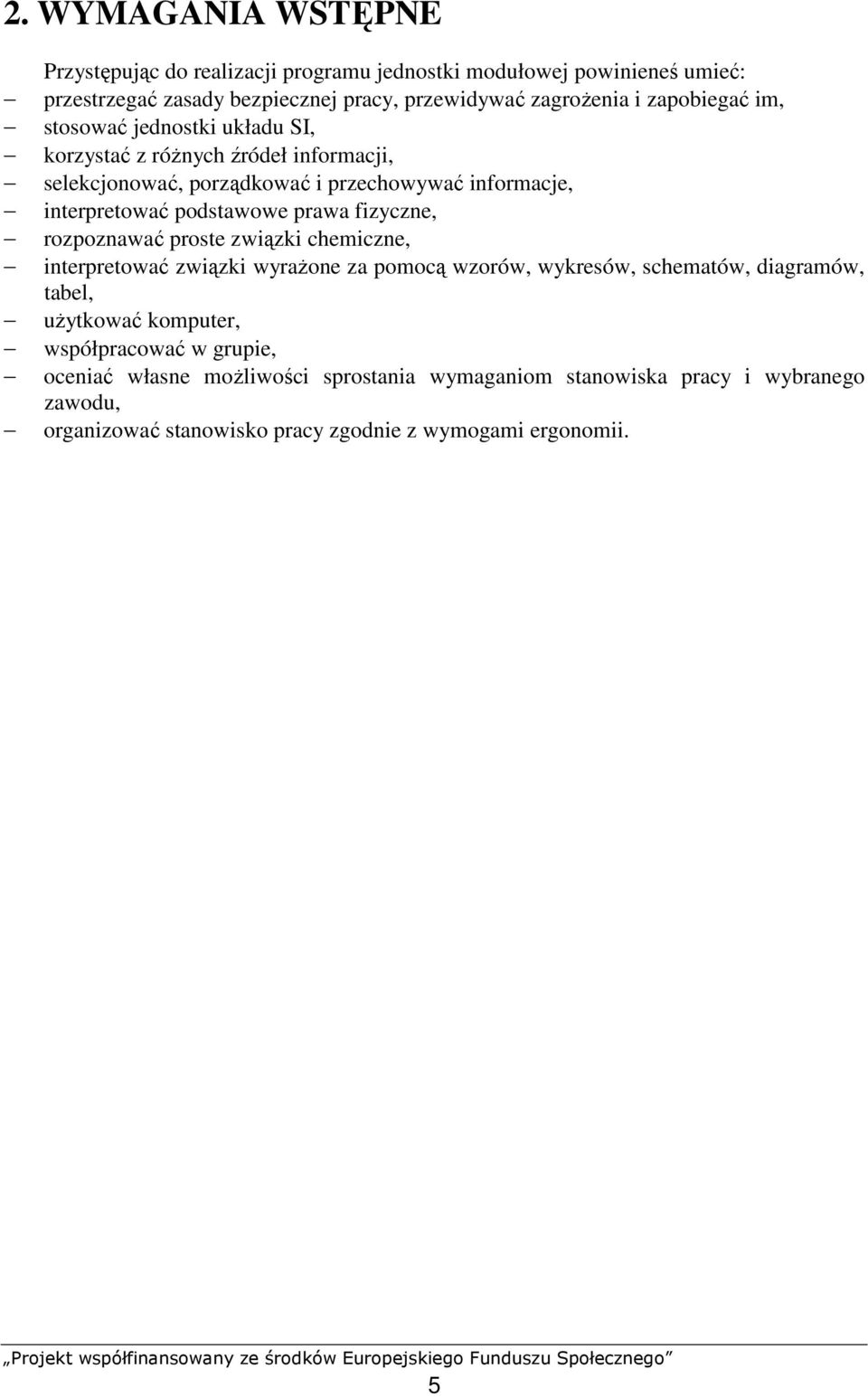 prawa fizyczne, rozpoznawać proste związki chemiczne, interpretować związki wyraŝone za pomocą wzorów, wykresów, schematów, diagramów, tabel, uŝytkować komputer,