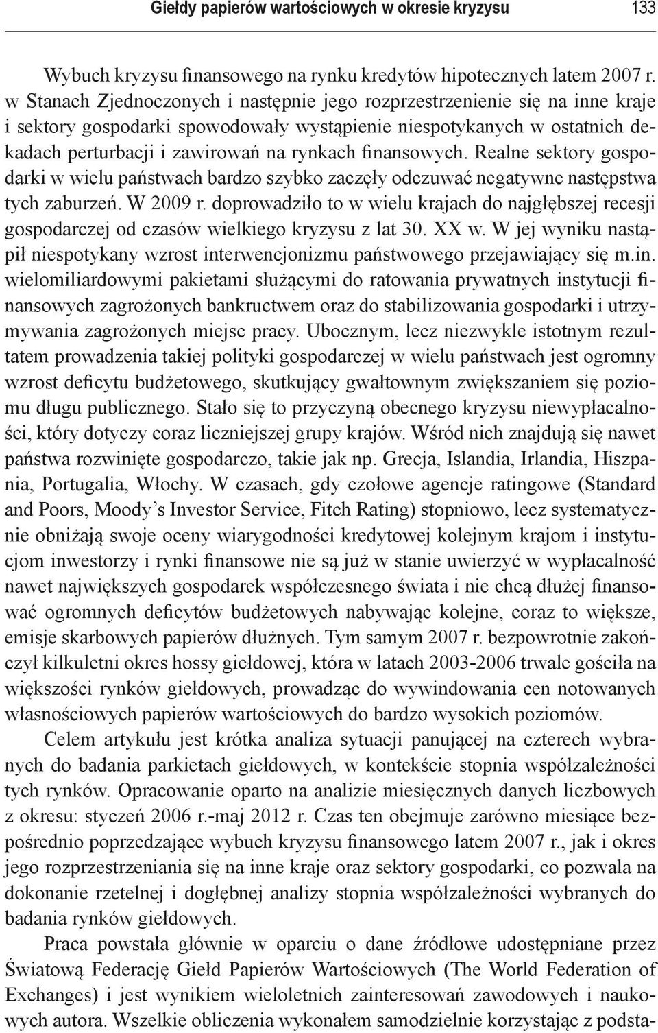 finansowych. Realne sektory gospodarki w wielu państwach bardzo szybko zaczęły odczuwać negatywne następstwa tych zaburzeń. W 2009 r.