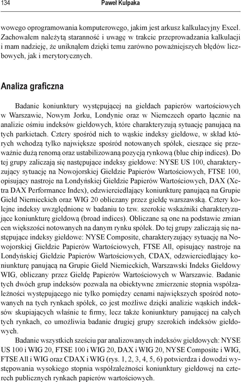 Analiza graficzna Badanie koniunktury występującej na giełdach papierów wartościowych w Warszawie, Nowym Jorku, Londynie oraz w Niemczech oparto łącznie na analizie ośmiu indeksów giełdowych, które