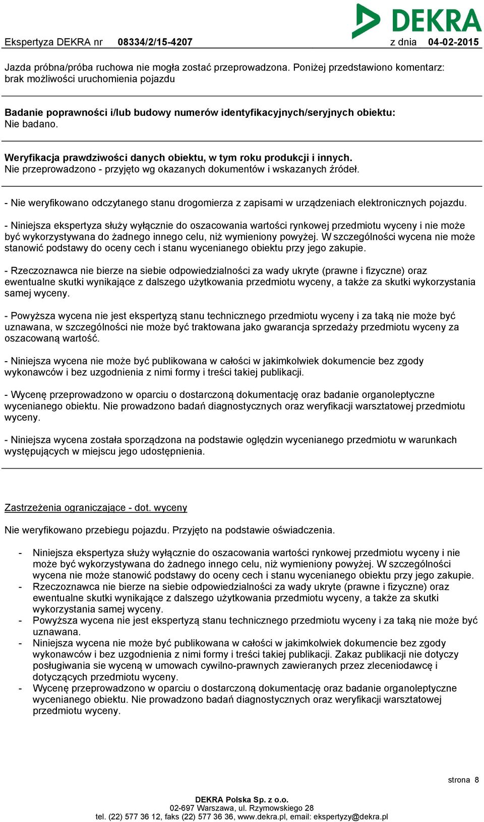 Weryfikacja prawdziwości danych obiektu, w tym roku produkcji i innych. Nie przeprowadzono - przyjęto wg okazanych dokumentów i wskazanych źródeł.