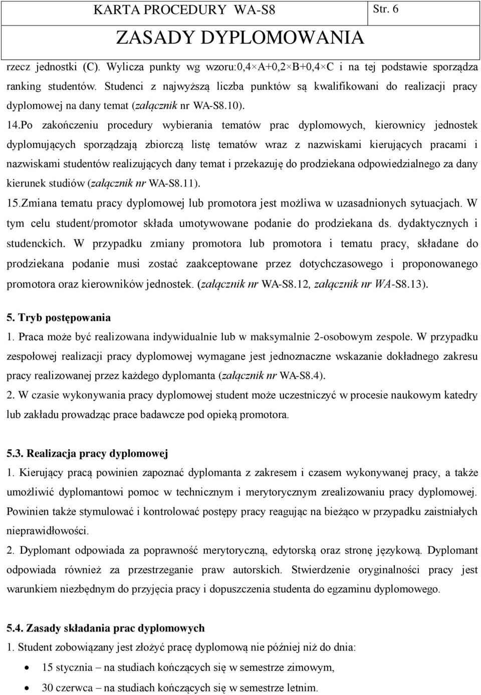 Po zakończeniu procedury wybierania tematów prac dyplomowych, kierownicy jednostek dyplomujących sporządzają zbiorczą listę tematów wraz z nazwiskami kierujących pracami i nazwiskami studentów