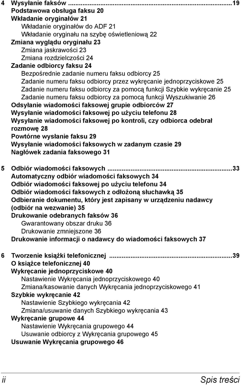 rozdzielczości 24 Zadanie odbiorcy faksu 24 Bezpośrednie zadanie numeru faksu odbiorcy 25 Zadanie numeru faksu odbiorcy przez wykręcanie jednoprzyciskowe 25 Zadanie numeru faksu odbiorcy za pomocą