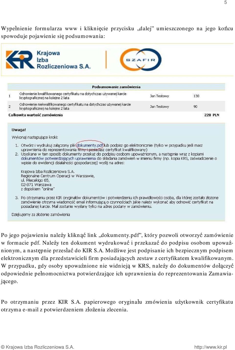 Możliwe jest podpisanie ich bezpiecznym podpisem elektronicznym dla przedstawicieli firm posiadających zestaw z certyfikatem kwalifikowanym.