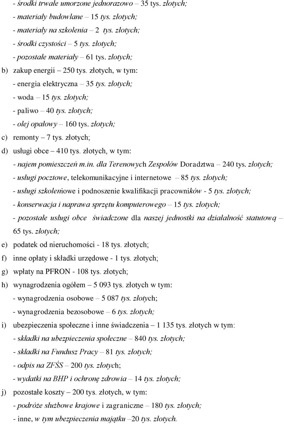 złotych; d) usługi obce 410 tys. złotych, w tym: - najem pomieszczeń m.in. dla Terenowych Zespołów Doradztwa 240 tys. złotych; - usługi pocztowe, telekomunikacyjne i internetowe 85 tys.