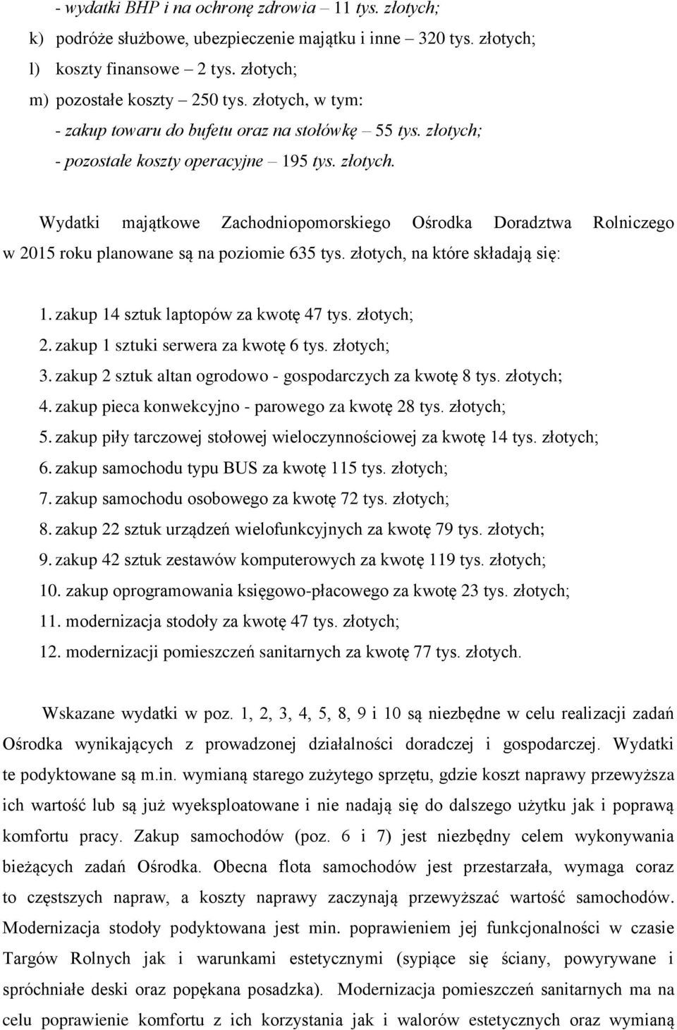 złotych, na które składają się: 1. zakup 14 sztuk laptopów za kwotę 47 tys. złotych; 2. zakup 1 sztuki serwera za kwotę 6 tys. złotych; 3. zakup 2 sztuk altan ogrodowo - gospodarczych za kwotę 8 tys.