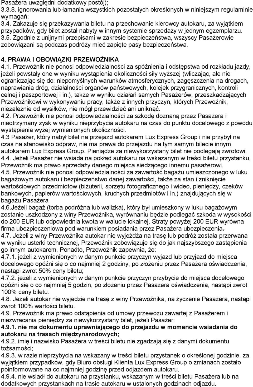 Zgodnie z unijnymi przepisami w zakresie bezpieczeństwa, wszyscy Pasażerowie zobowiązani są podczas podróży mieć zapięte pasy bezpieczeństwa. 4. PRAWA I OBOWIĄZKI PRZEWOŹNIKA 4.1.