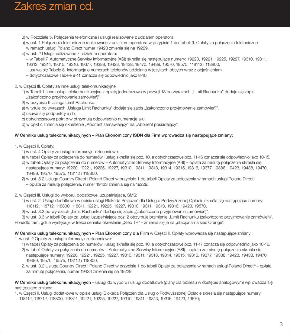 Automatyczne Serwisy Informacyjne (ASI) skreśla się następujące numery: 19220, 19221, 19225, 19227, 19310, 19311, 19313, 19314, 19315, 19316, 19377, 19388, 19423, 19438, 19470, usuwa się Tabelę 8.