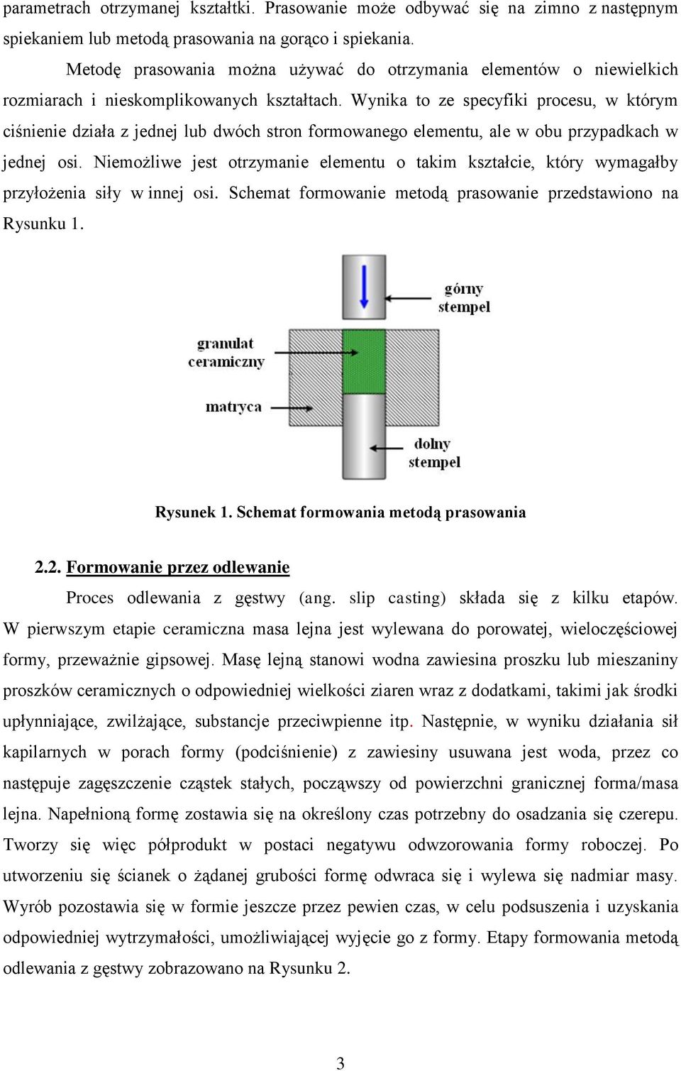 Wynika to ze specyfiki procesu, w którym ciśnienie działa z jednej lub dwóch stron formowanego elementu, ale w obu przypadkach w jednej osi.