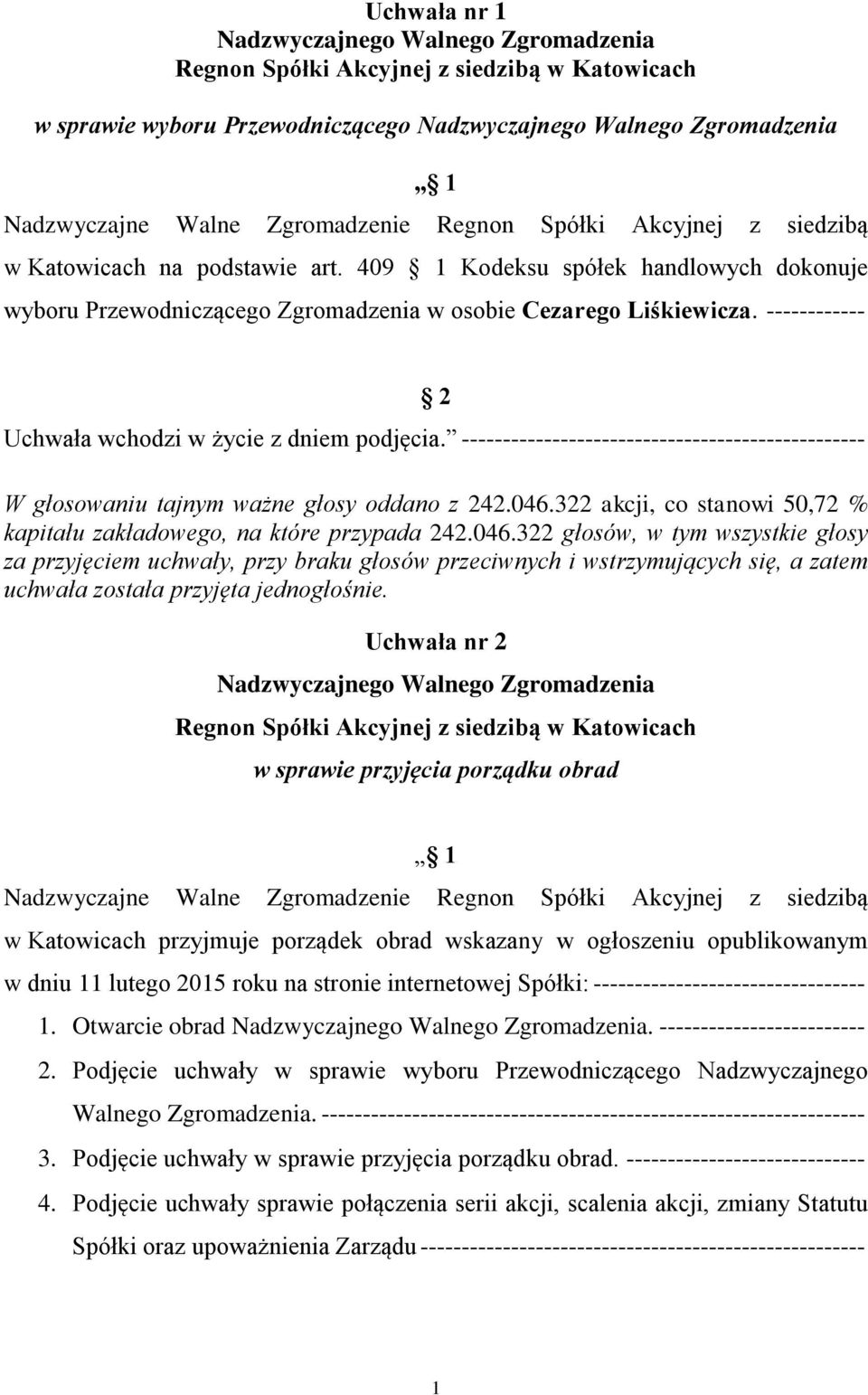 322 akcji, co stanowi 50,72 % Uchwała nr 2 w sprawie przyjęcia porządku obrad 1 Nadzwyczajne Walne Zgromadzenie Regnon Spółki Akcyjnej z siedzibą w Katowicach przyjmuje porządek obrad wskazany w