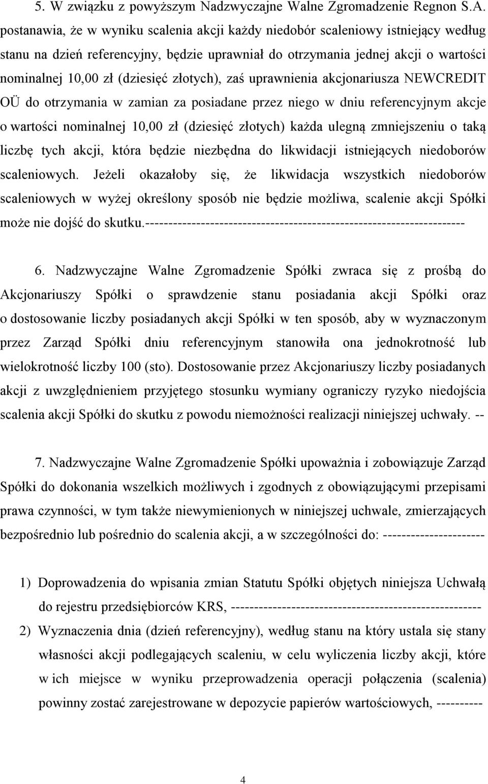 złotych), zaś uprawnienia akcjonariusza NEWCREDIT OÜ do otrzymania w zamian za posiadane przez niego w dniu referencyjnym akcje o wartości nominalnej 10,00 zł (dziesięć złotych) każda ulegną