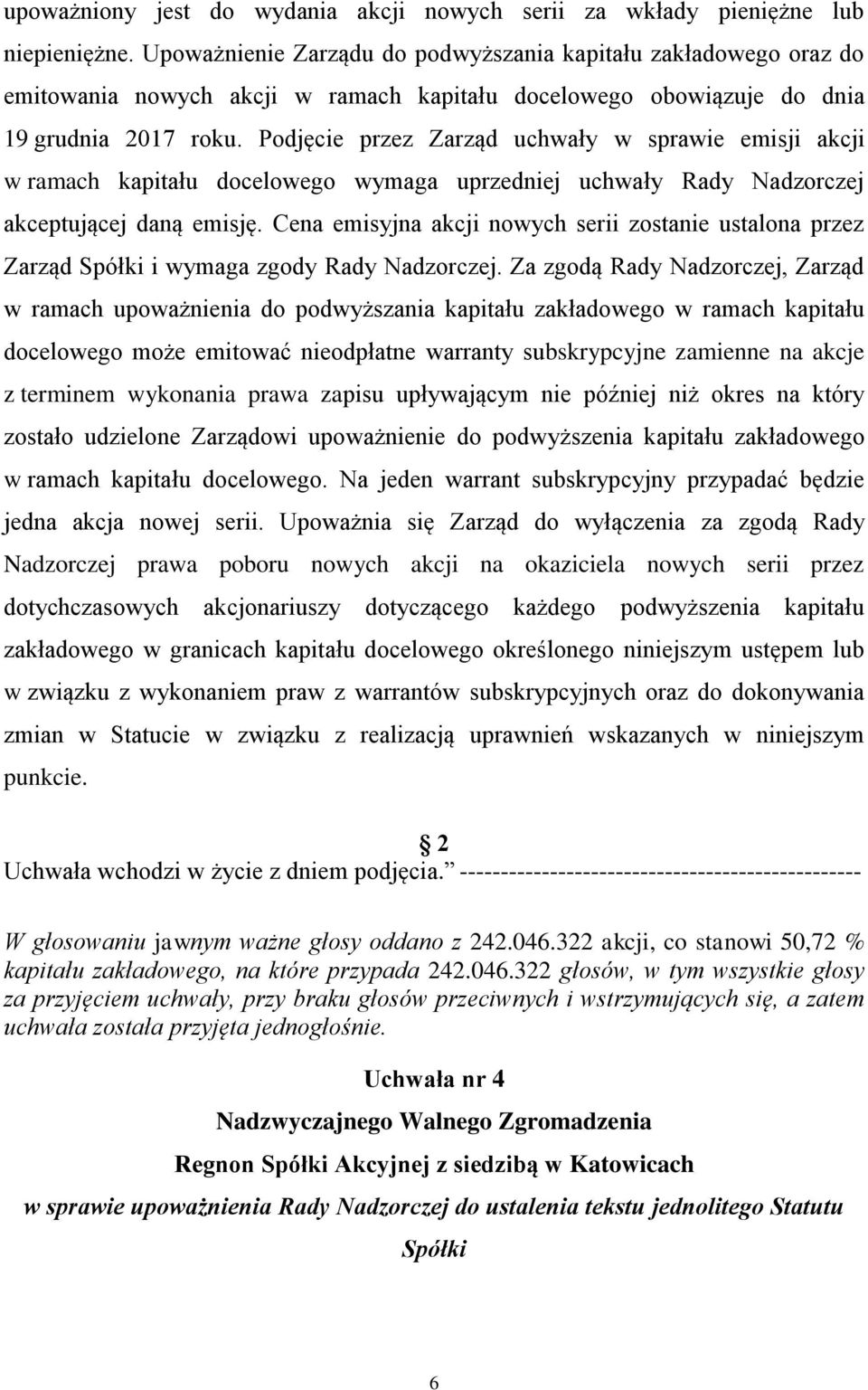 Podjęcie przez Zarząd uchwały w sprawie emisji akcji w ramach kapitału docelowego wymaga uprzedniej uchwały Rady Nadzorczej akceptującej daną emisję.