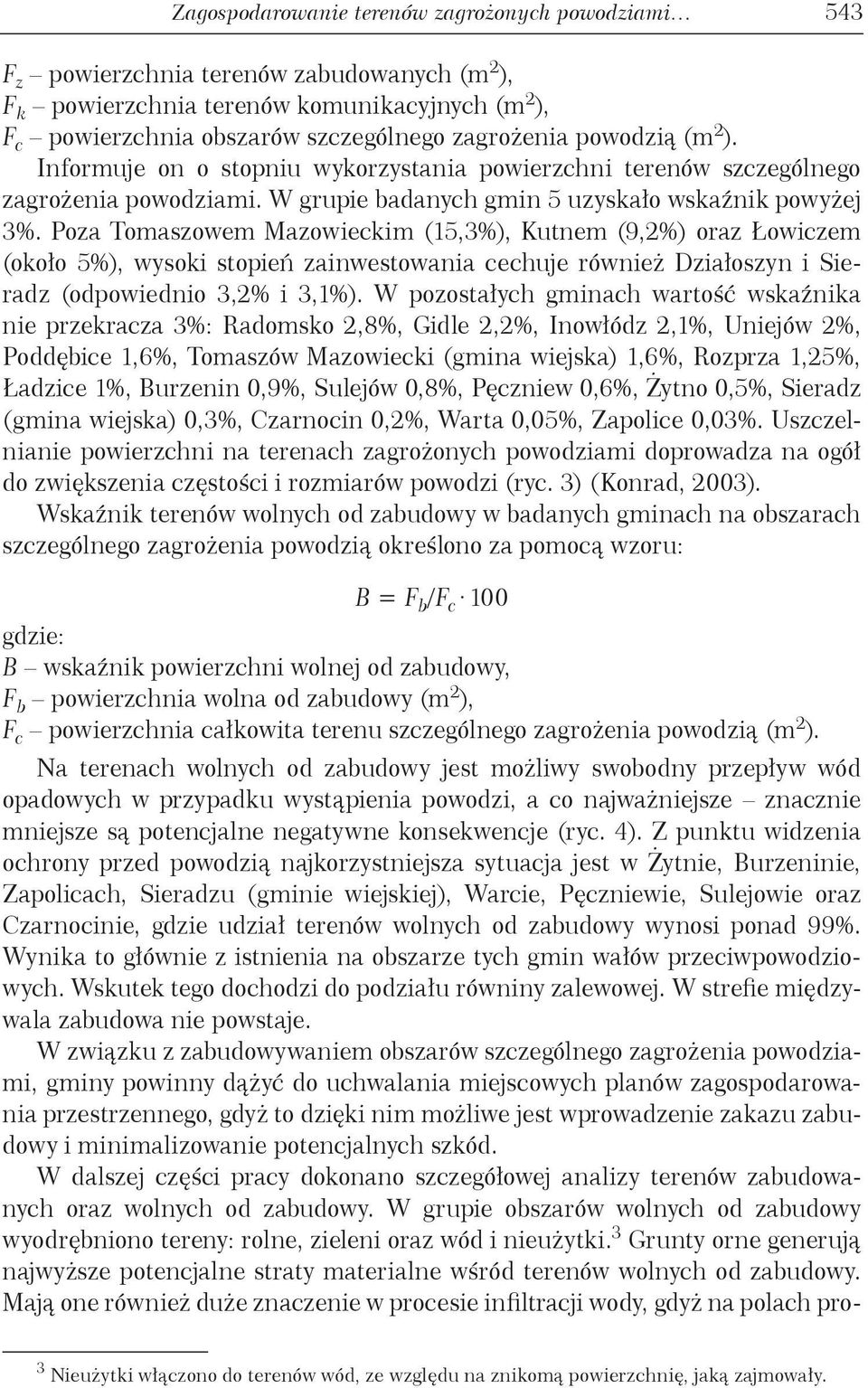 Poza Tomaszowem Mazowieckim (15,3%), Kutnem (9,2%) oraz Łowiczem (około 5%), wysoki stopień zainwestowania cechuje również Działoszyn i Sieradz (odpowiednio 3,2% i 3,1%).