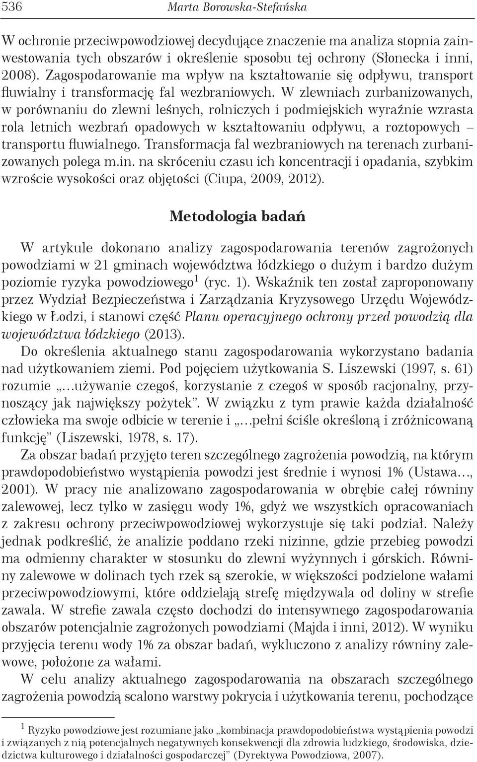 W zlewniach zurbanizowanych, w porównaniu do zlewni leśnych, rolniczych i podmiejskich wyraźnie wzrasta rola letnich wezbrań opadowych w kształtowaniu odpływu, a roztopowych transportu fluwialnego.