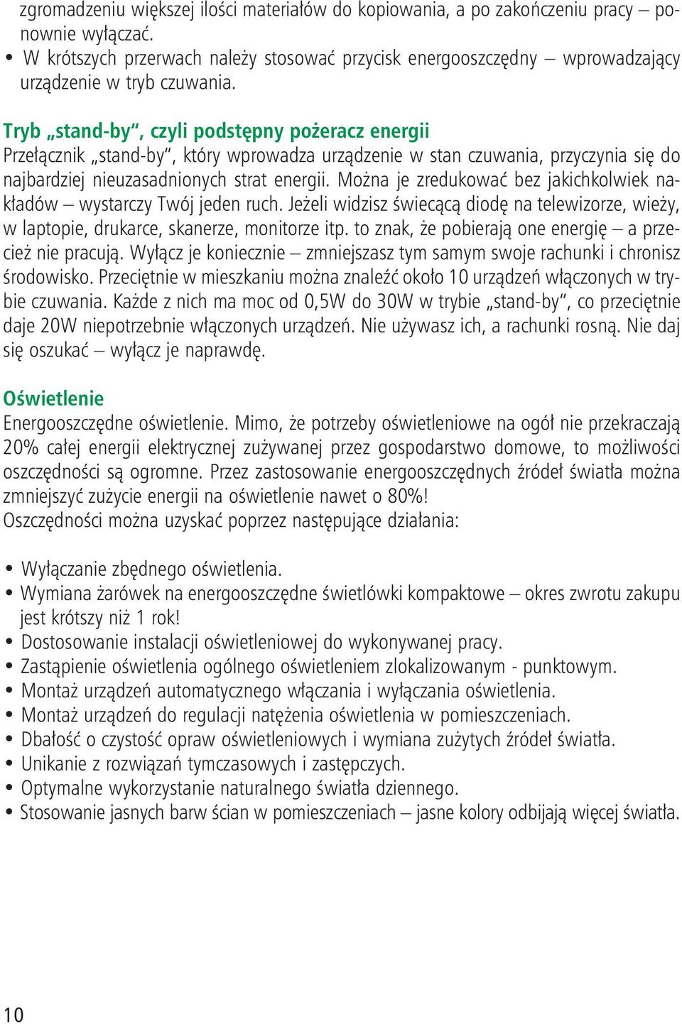 Tryb stand-by, czyli podstępny pożeracz energii Przełącznik stand-by, który wprowadza urządzenie w stan czuwania, przyczynia się do najbardziej nieuzasadnionych strat energii.