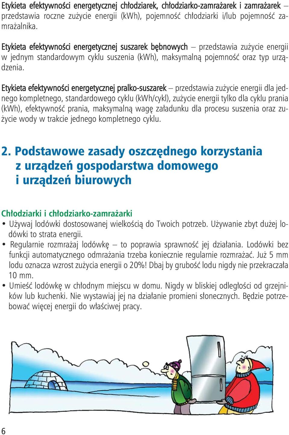 Etykieta efektywności energetycznej pralko-suszarek przedstawia zużycie energii dla jednego kompletnego, standardowego cyklu (kwh/cykl), zużycie energii tylko dla cyklu prania (kwh), efektywność