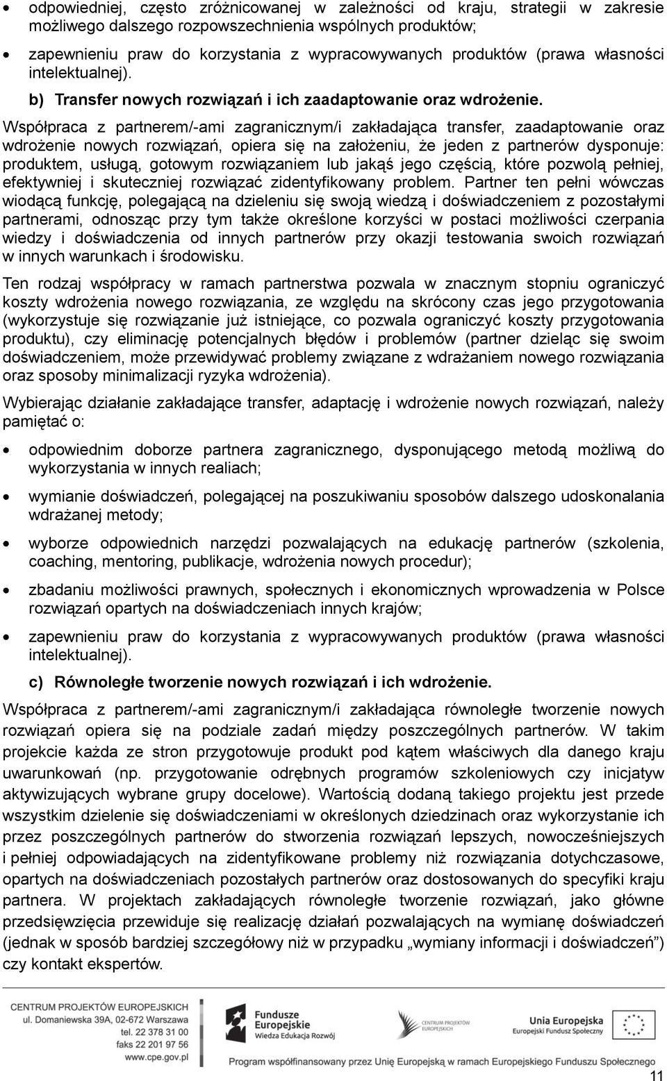 Współpraca z partnerem/-ami zagranicznym/i zakładająca transfer, zaadaptowanie oraz wdrożenie nowych rozwiązań, opiera się na założeniu, że jeden z partnerów dysponuje: produktem, usługą, gotowym