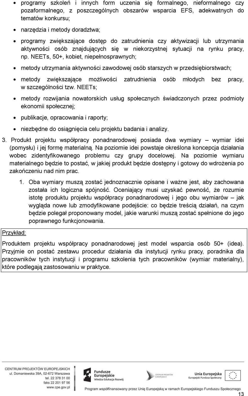 NEETs, 50+, kobiet, niepełnosprawnych; metody utrzymania aktywności zawodowej osób starszych w przedsiębiorstwach; metody zwiększające możliwości zatrudnienia osób młodych bez pracy, w szczególności