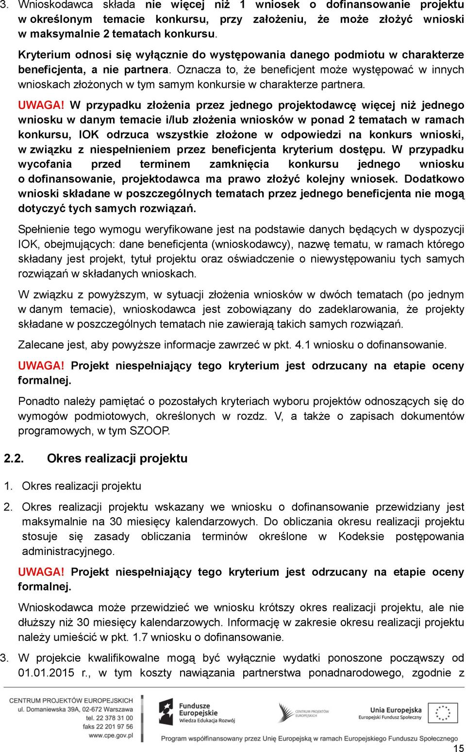 Oznacza to, że beneficjent może występować w innych wnioskach złożonych w tym samym konkursie w charakterze partnera. UWAGA!