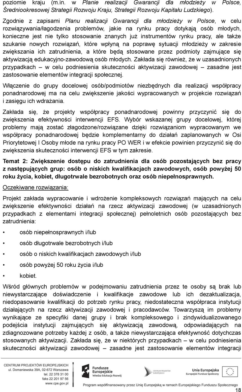 znanych już instrumentów rynku pracy, ale także szukanie nowych rozwiązań, które wpłyną na poprawę sytuacji młodzieży w zakresie zwiększania ich zatrudnienia, a które będą stosowane przez podmioty