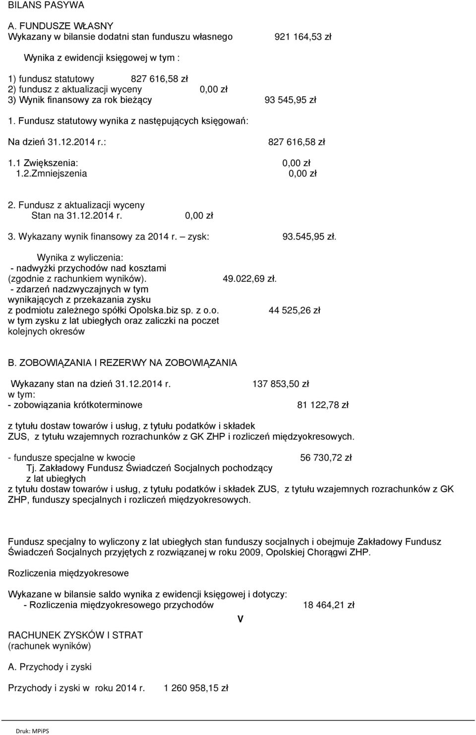 finansowy za rok bieżący 93 545,95 zł 1. Fundusz statutowy wynika z następujących księgowań: Na dzień 31.12.2014 r.: 827 616,58 zł 1.1 Zwiększenia: 1.2.Zmniejszenia 2.