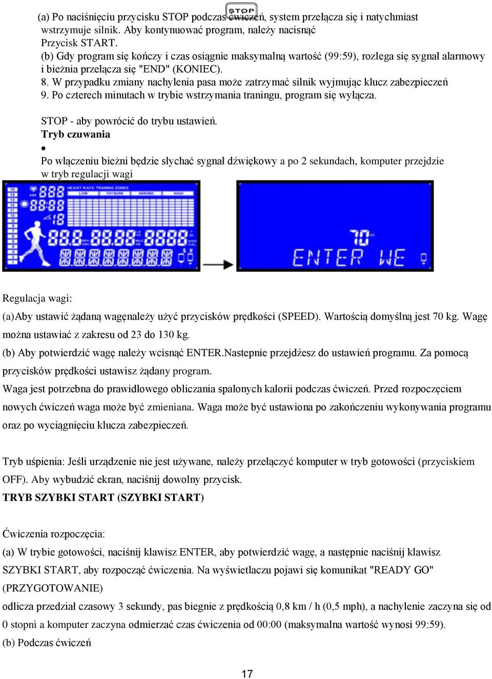 W przypadku zmiany nachylenia pasa może zatrzymać silnik wyjmując klucz zabezpieczeń 9. Po czterech minutach w trybie wstrzymania traningu, program się wyłącza. STOP - aby powrócić do trybu ustawień.