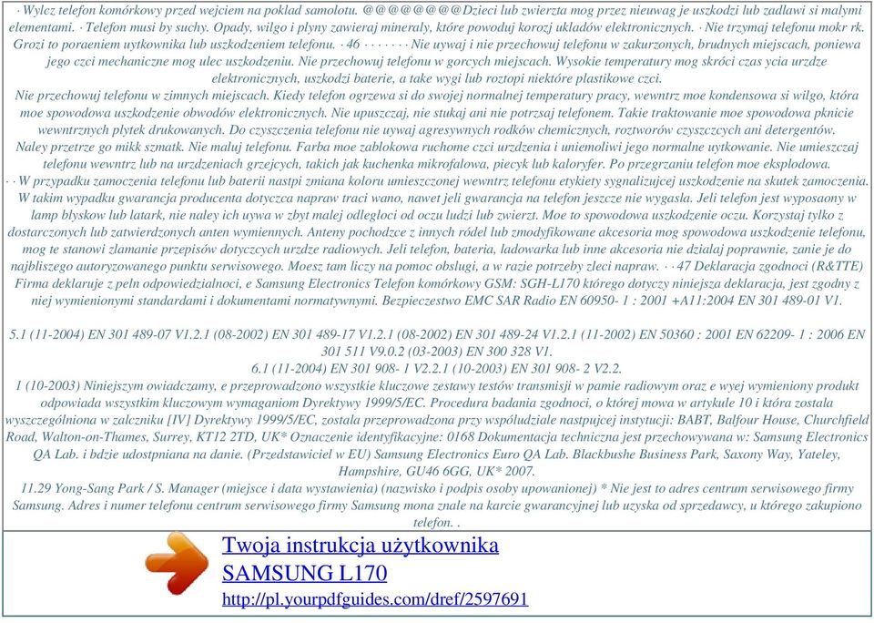 46 Nie uywaj i nie przechowuj telefonu w zakurzonych, brudnych miejscach, poniewa jego czci mechaniczne mog ulec uszkodzeniu. Nie przechowuj telefonu w gorcych miejscach.