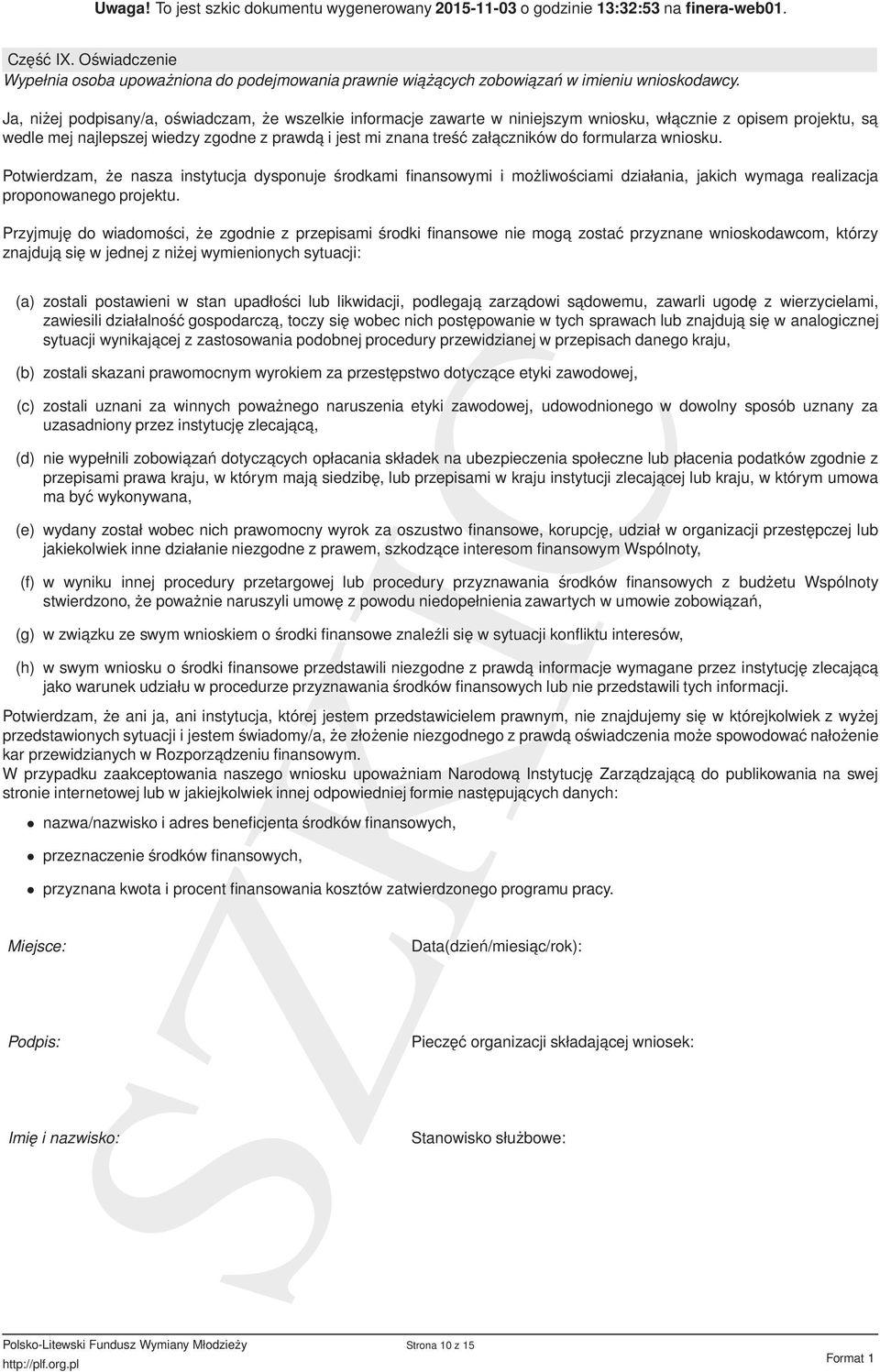 formularza wniosku. Potwierdzam, że nasza instytucja dysponuje środkami finansowymi i możliwościami działania, jakich wymaga realizacja proponowanego projektu.