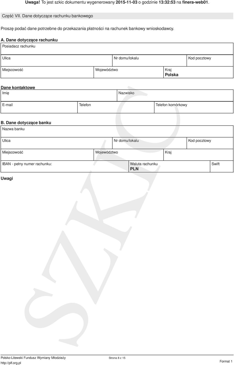 A. Dane dotyczace rachunku Posiadacz rachunku Ulica Nr domu/lokalu Kod pocztowy Miejscowość Województwo Kraj Polska Dane