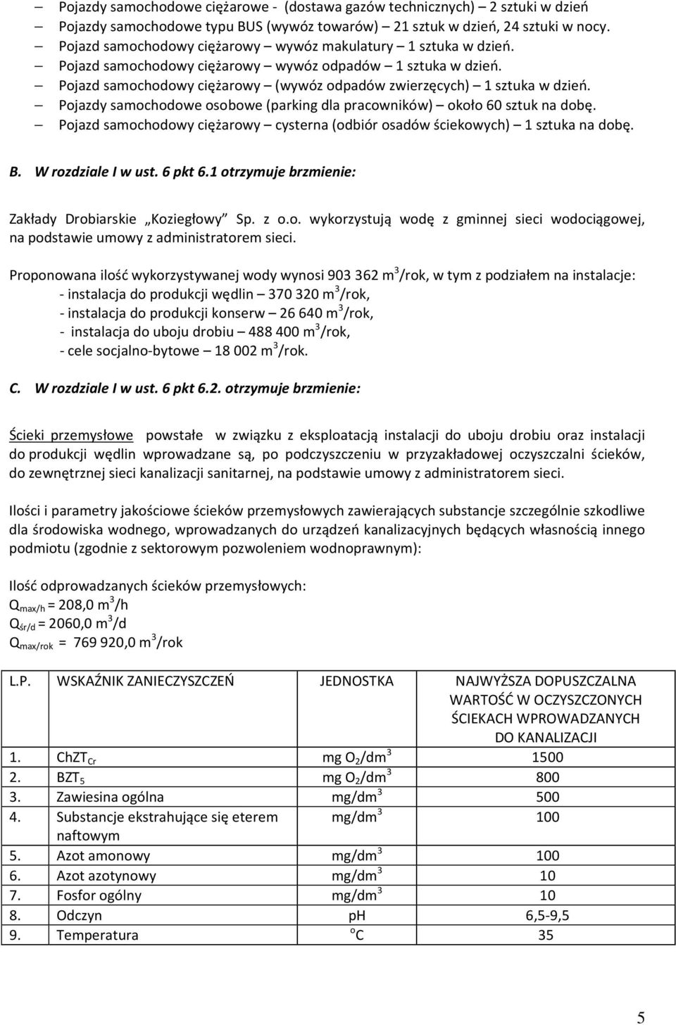 Pojazdy samochodowe osobowe (parking dla pracowników) około 60 sztuk na dobę. Pojazd samochodowy ciężarowy cysterna (odbiór osadów ściekowych) 1 sztuka na dobę. B. W rozdziale I w ust. 6 pkt 6.