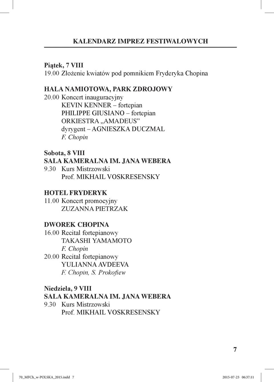 JANA WEBERA 9.30 Kurs Mistrzowski Prof. MIKHAIL VOSKRESENSKY HOTEL FRYDERYK 11.00 Koncert promocyjny ZUZANNA PIETRZAK DWOREK CHOPINA 16.
