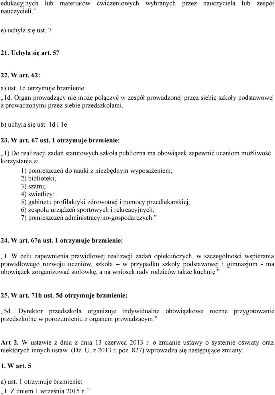 1 otrzymuje brzmienie: 1) Do realizacji zadań statutowych szkoła publiczna ma obowiązek zapewnić uczniom możliwość korzystania z: 1) pomieszczeń do nauki z niezbędnym wyposażeniem; 2) biblioteki; 3)