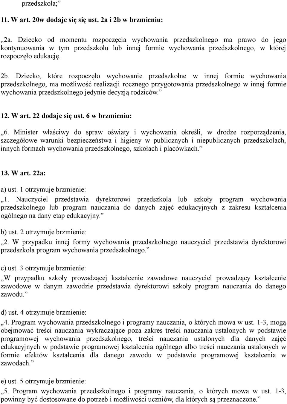 Dziecko, które rozpoczęło wychowanie przedszkolne w innej formie wychowania przedszkolnego, ma możliwość realizacji rocznego przygotowania przedszkolnego w innej formie wychowania przedszkolnego