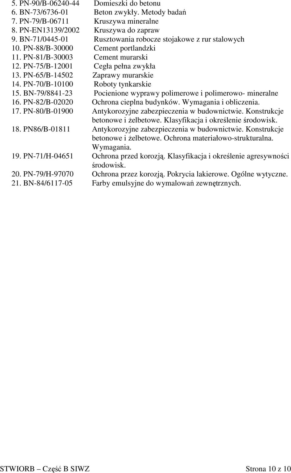 PN-65/B-14502 Zaprawy murarskie 14. PN-70/B-10100 Roboty tynkarskie 15. BN-79/8841-23 Pocienione wyprawy polimerowe i polimerowo- mineralne 16. PN-82/B-02020 Ochrona cieplna budynków.