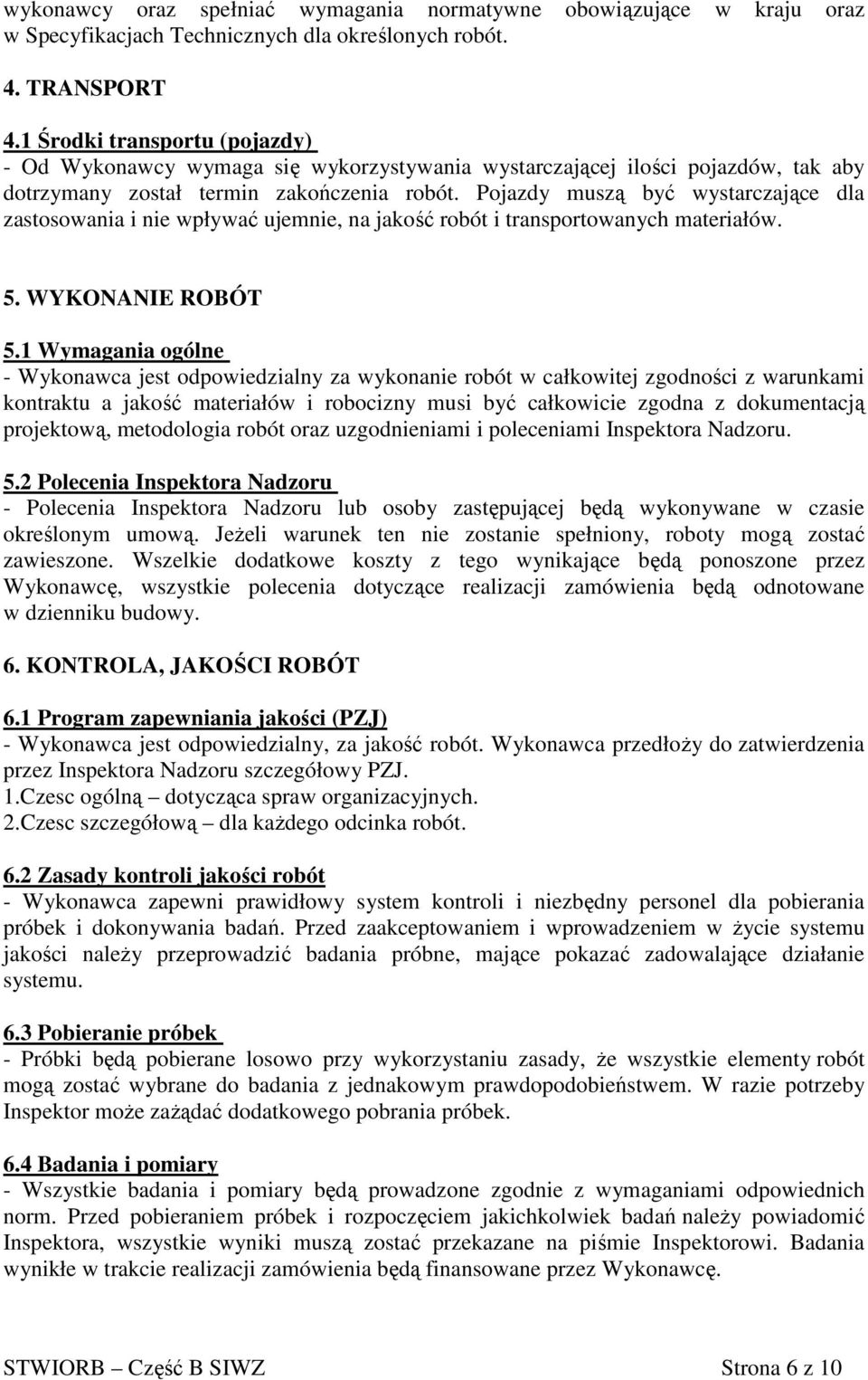 Pojazdy muszą być wystarczające dla zastosowania i nie wpływać ujemnie, na jakość robót i transportowanych materiałów. 5. WYKONANIE ROBÓT 5.