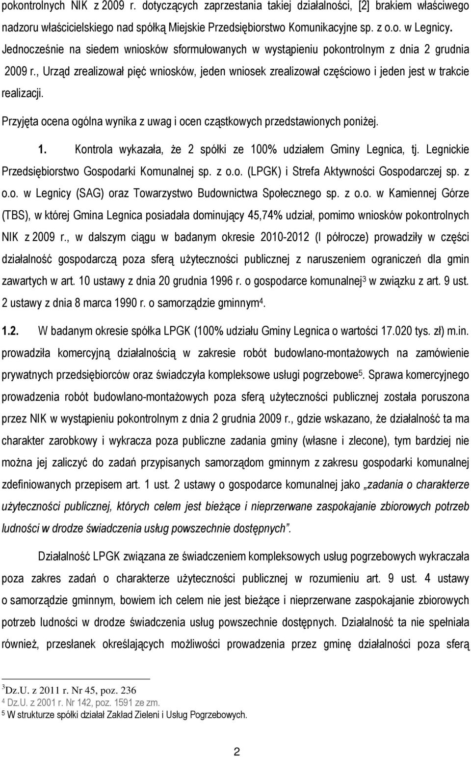 , Urząd zrealizował pięć wniosków, jeden wniosek zrealizował częściowo i jeden jest w trakcie realizacji. Przyjęta ocena ogólna wynika z uwag i ocen cząstkowych przedstawionych poniżej. 1.