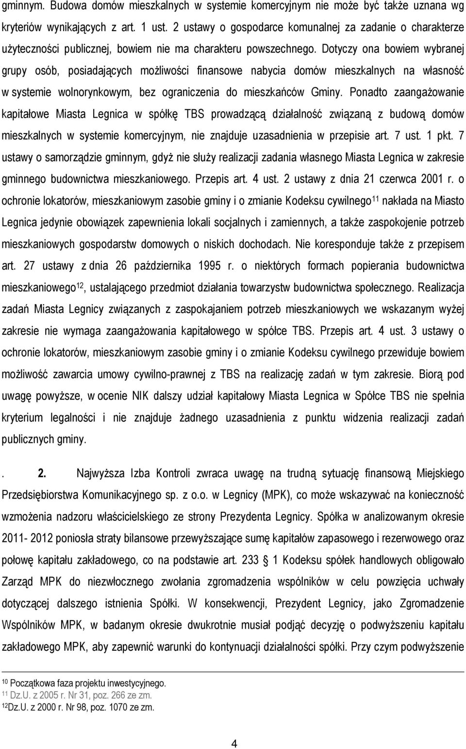 Dotyczy ona bowiem wybranej grupy osób, posiadających możliwości finansowe nabycia domów mieszkalnych na własność w systemie wolnorynkowym, bez ograniczenia do mieszkańców Gminy.