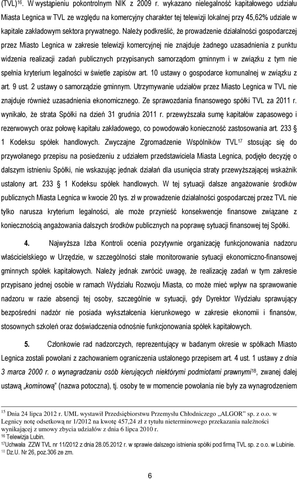 Należy podkreślić, że prowadzenie działalności gospodarczej przez Miasto Legnica w zakresie telewizji komercyjnej nie znajduje żadnego uzasadnienia z punktu widzenia realizacji zadań publicznych